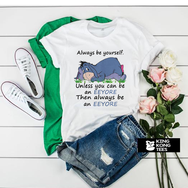 Always Be Yourself Unless You Can Be An Eeyore Then Always t shirt