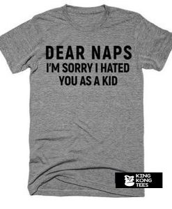 Dear naps im sorry i hated t shirt