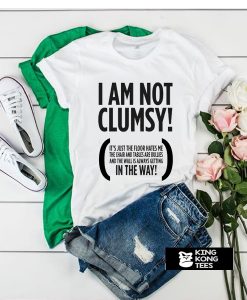 I Am Not Clumsy t shirt