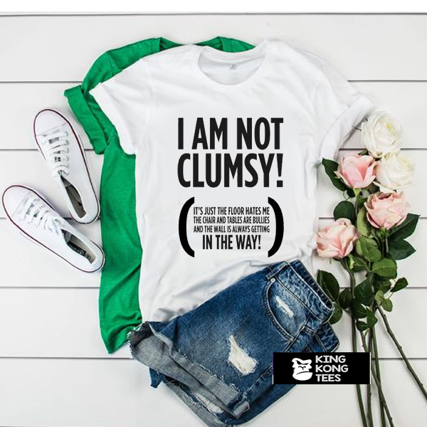 I Am Not Clumsy t shirt