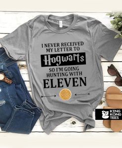 I Never Received My Letter To Hogwarts So Im Going Hunting With Eleven t shirt