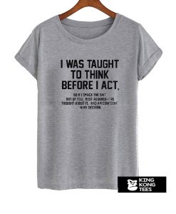 I Was Taught To Think t shirt