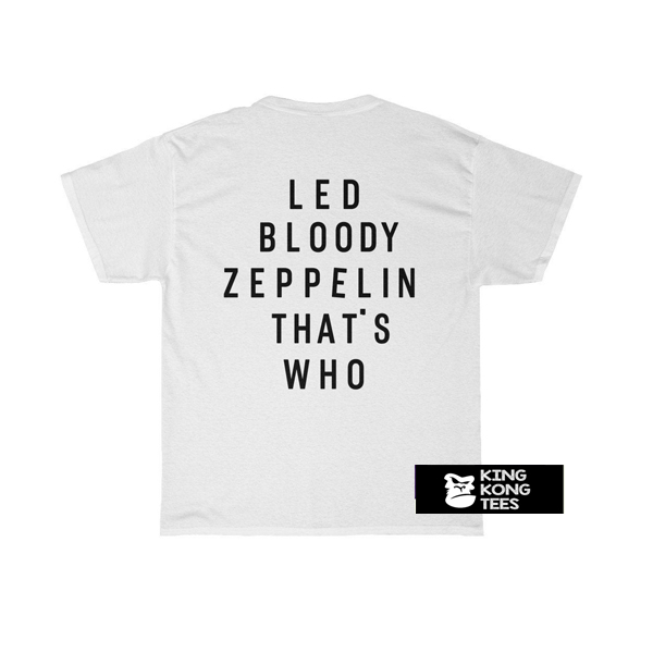 Led Bloody Zeppelin That's Who t shirt back