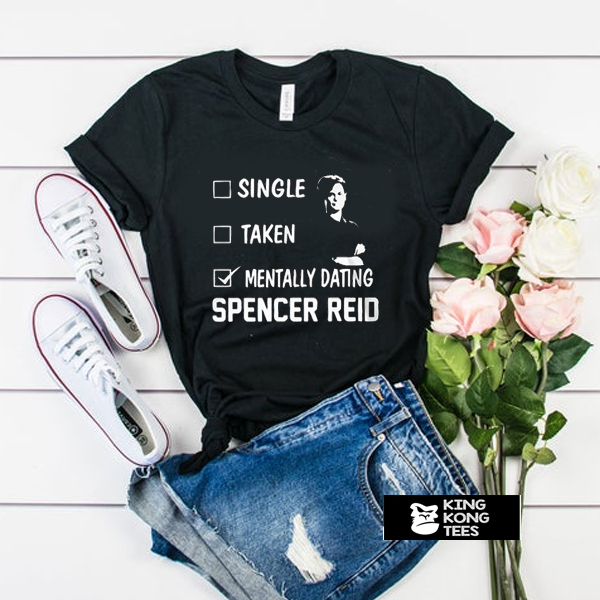 Mentally Dating Spencer Reid t shirt