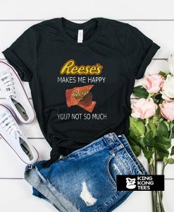 Reese’s makes me happy t shirt