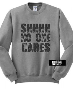 Shhhh No One Cares sweatshirt