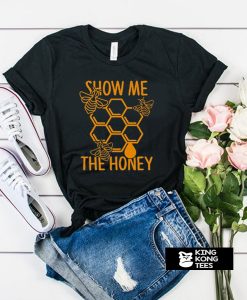 Show Me The Honey t shirt