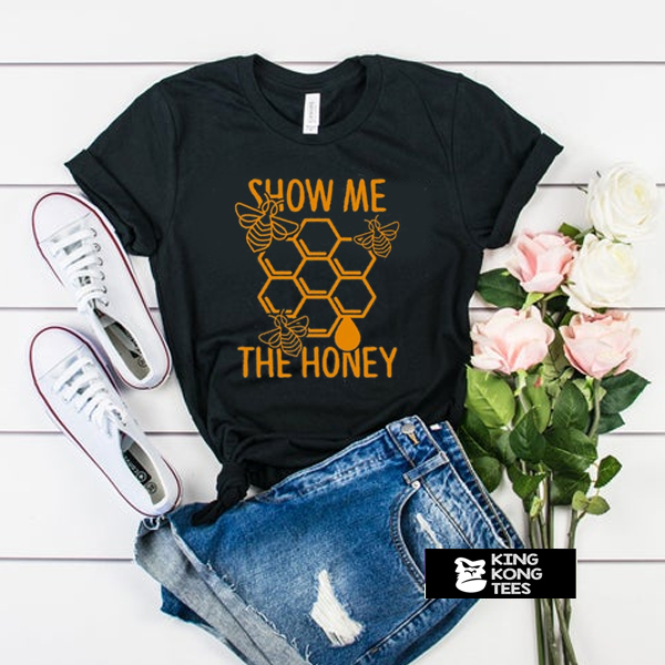 Show Me The Honey t shirt