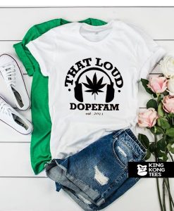 That Loud Dopefam t shirt