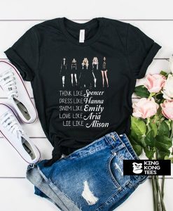 Think like Spencer dress like Hanna swim like Emily love like Aria lie like Alison PLL t shirt