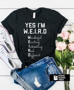 Yes I Am WEIRD t shirt