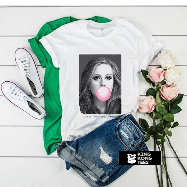 Adele Life Aint Nothing But A Bubble t shirt