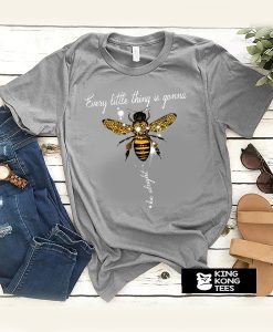 Bee Every Little Thing Is Gonna Be Alright t shirt