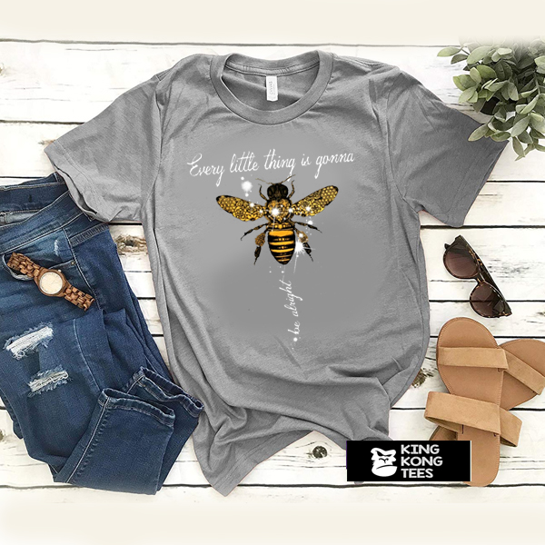 Bee Every Little Thing Is Gonna Be Alright t shirt