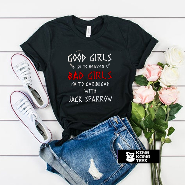 Good Girls Go To Heaven Bad Girls Go To Caribbean With Jack Sparrow t shirt