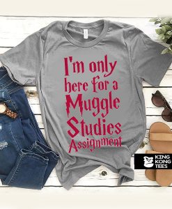 I'm Only Here For A Muggle Studies Assignment t shirt