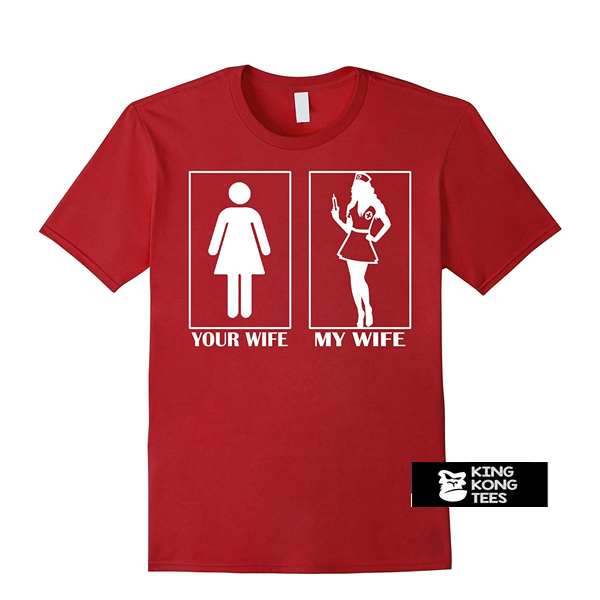 Im proud to say My wife is a Nurse t shirt