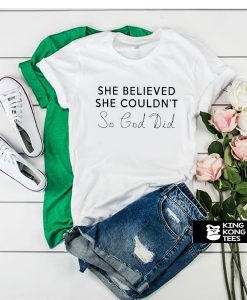 She Believed She Couldn't So God Did t shirt