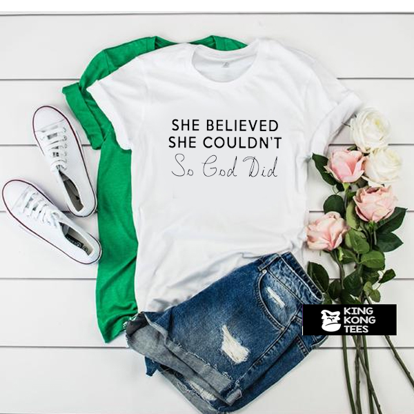 She Believed She Couldn't So God Did t shirt