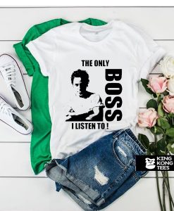 The Only Boss I Listen To t shirt