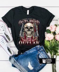 When guns are outlawed I'll be an outlaw t shirt