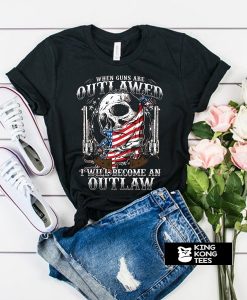 When guns are outlawed I'll be an outlaw tshirt