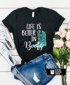 life is better boots t shirt