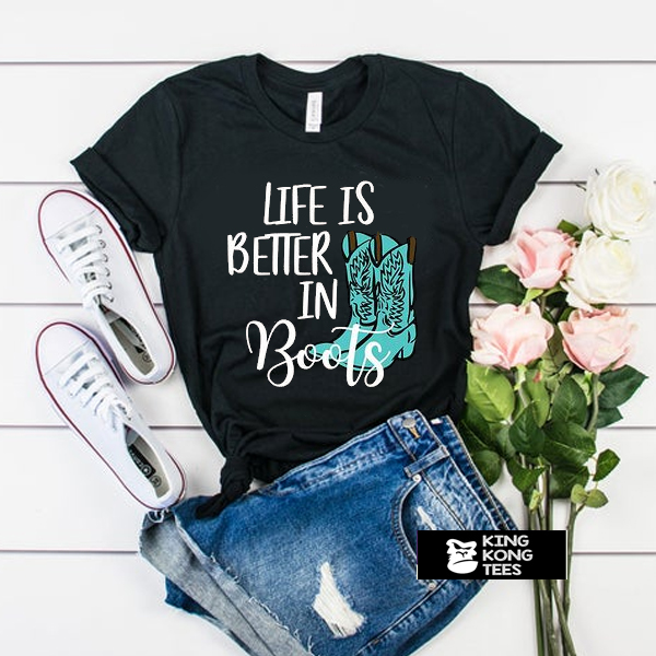 life is better boots t shirt