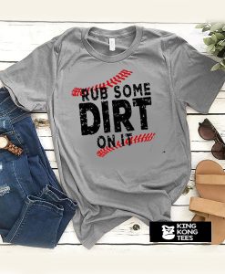 rub some dirt on it t shirt