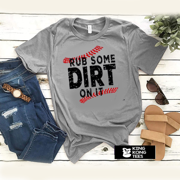 rub some dirt on it t shirt