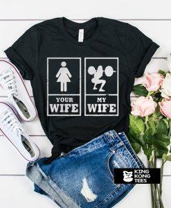 My Wife Your Wife Weightlifting Bodybuilder t shirt