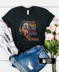 There comes a time when silence is betrayal t shirt