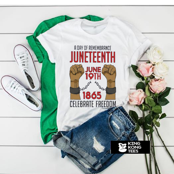 A Day Of Rememrance Juneteenth Celebrate Freedom tshirt