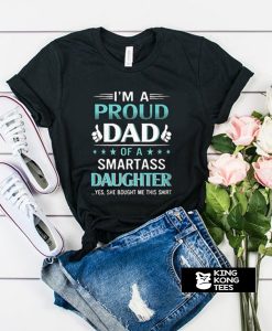 I'm A Proud Dad Of A Smartass Daughter t shirt