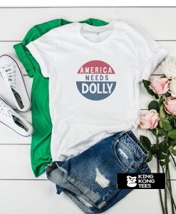 America Needs Dolly Parton t shirt