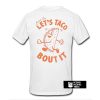 Come on let's taco bout it t shirt back