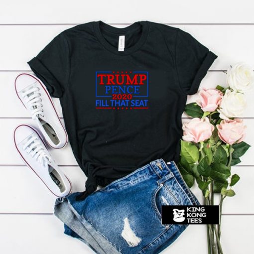 Fill That Seat Trump Pence 2020 t shirt