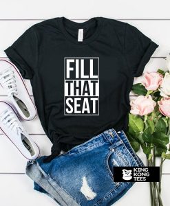 Fill The Seat shirt