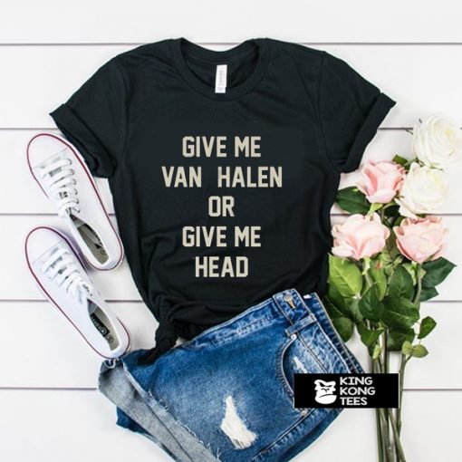 Give Me Van Halen or Give Me Head t shirt