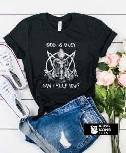 God is busy can i help you t shirt