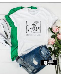 Have A Nice Day tshirt