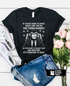 If You're Going To Fight Like You're The Third Monkey t shirt