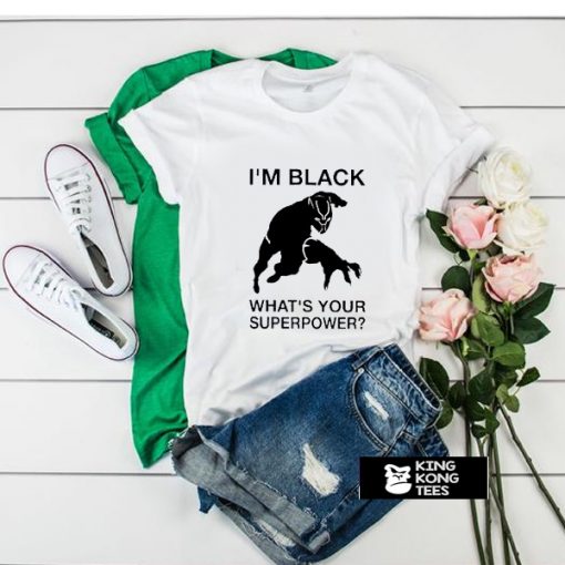 Im Black Whats Your Superpower t shirt