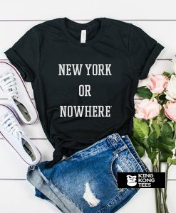 New York or Nowhere t shirt