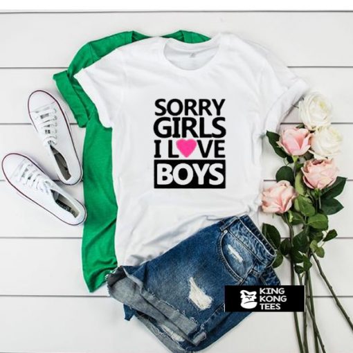 Sorry Girls I Love Boys t shirt