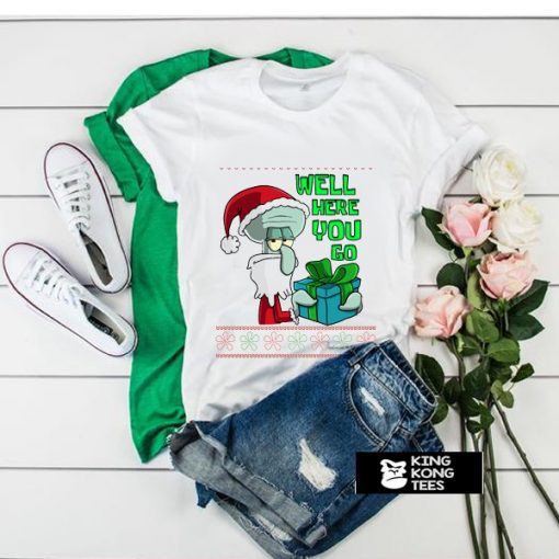 Squidward Well Here You Go t shirt