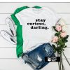 Stay Curious Darling t shirt