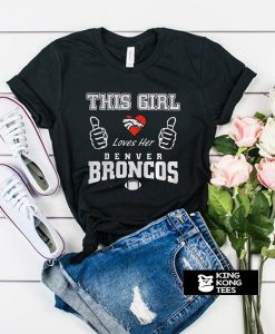 This girl loves her denver broncos t shirt