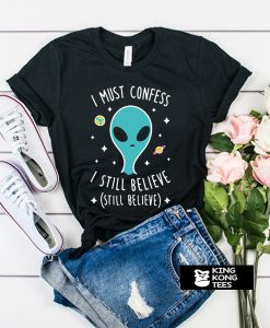 Alien Still Believe t shirt