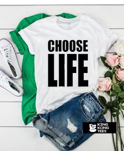 Choose Life t shirt